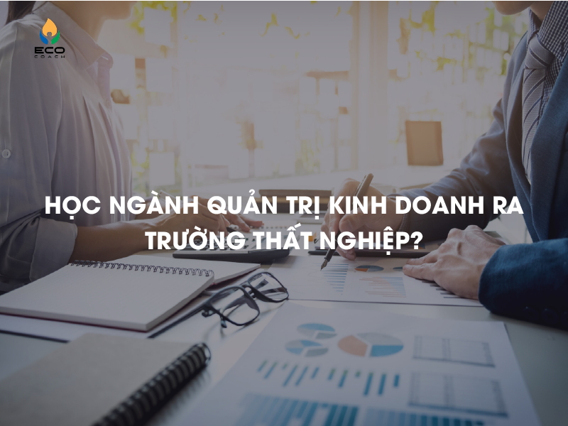 Học quản trị kinh doanh xong ra trường thất nghiệp?